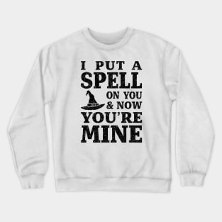 I Put a Spell on You and Now You're Mine - Black Crewneck Sweatshirt